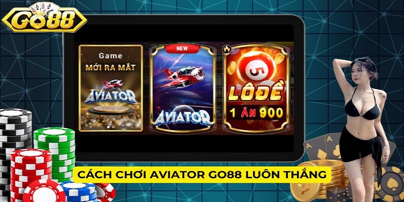 Cách chơi Aviator Go88 luôn thắng