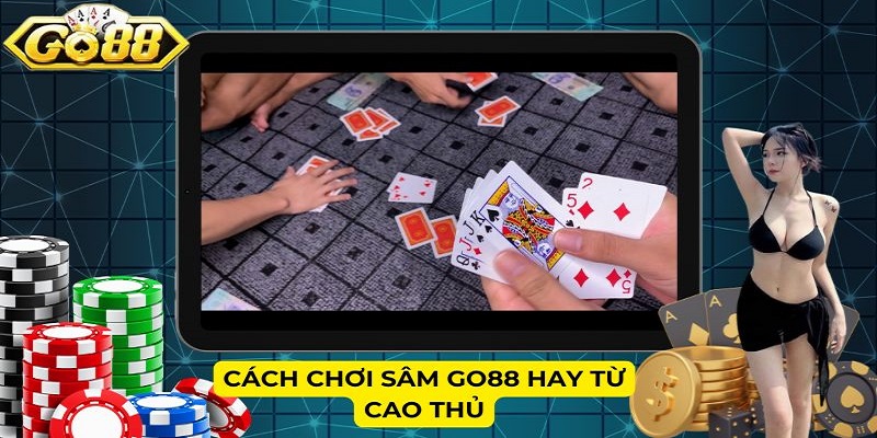 Cách chơi Sâm Go88 hay từ cao thủ