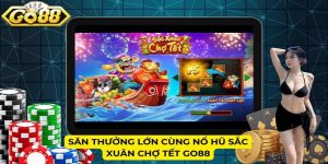 Săn thưởng lớn cùng nổ hũ Sắc Xuân Chợ Tết Go88