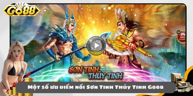 Một số ưu điểm nổi Sơn Tinh Thủy Tinh Go88