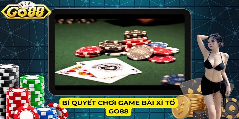 Bí quyết chơi game bài Xì tố Go88