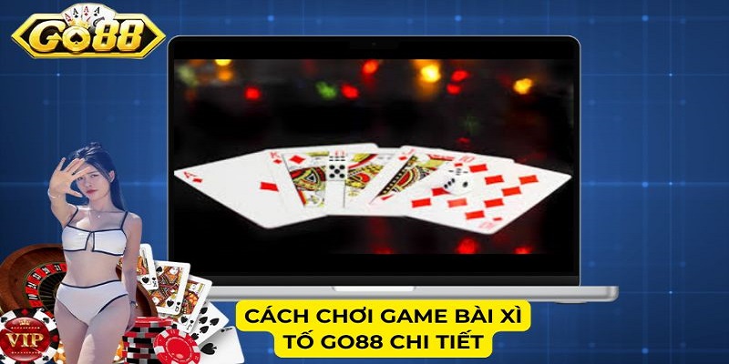 Cách chơi game bài Xì tố Go88 chi tiết